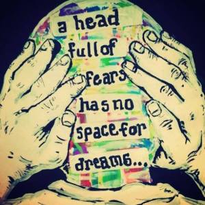 a-head-full-of-fears-has-no-room-for-dreams
